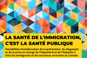 La santé de l'immigration, c'est la santé publique : Possibilités d'amélioration de la prévention, du diagnostic et de la prise en change de l'hépatite B et de l'hépatite C chez les immigrants et les nouveaux arrivants au Canada